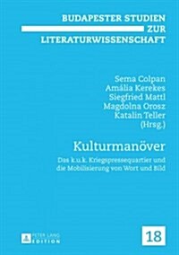 Kulturmanoever: Das K.U.K. Kriegspressequartier Und Die Mobilisierung Von Wort Und Bild (Hardcover)