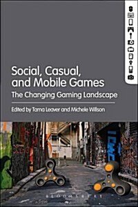 Social, Casual and Mobile Games: The Changing Gaming Landscape (Hardcover)