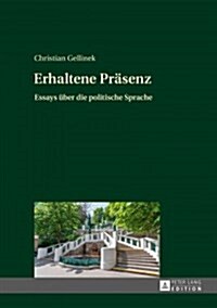 Erhaltene Praesenz: Essays Ueber Die Politische Sprache (Hardcover)