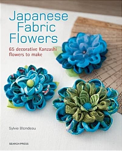 Japanese Fabric Flowers : 65 Decorative Kanzashi Flowers to Make (Paperback)