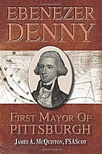 Ebenezer Denny First Mayor of Pittsburgh (Paperback)