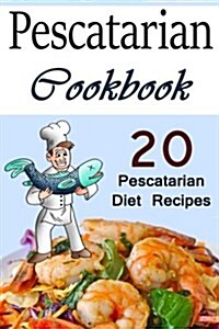 Pescatarian Cookbook: 20 Pescatarian Diet Recipes (Pescatarians, Pescatarian Cooking, Pescatarian Recipe Book, Pescatarian Recipe Ideas, Fis (Paperback)