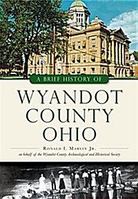 A Brief History of Wyandot County, Ohio (Paperback)