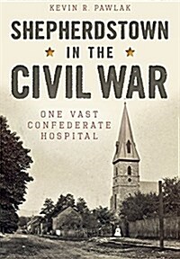 Shepherdstown in the Civil War:: One Vast Confederate Hospital (Paperback)