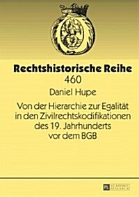 Von Der Hierarchie Zur Egalitaet in Den Zivilrechtskodifikationen Des 19. Jahrhunderts VOR Dem Bgb (Hardcover)