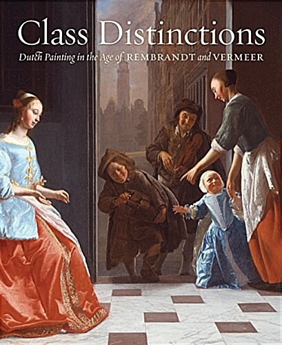 Class Distinctions: Dutch Painting in the Age of Rembrandt and Vermeer (Hardcover)