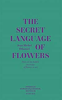 Jean-Michel Othoniel: The Secret Language of Flowers: Notes on the Hidden Meanings of Flowers in Art (Hardcover)