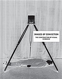 Images of Conviction: The Construction of Visual Evidence (Hardcover)