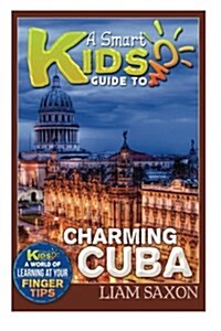 A Smart Kids Guide to Charming Cuba: A World of Learning at Your Fingertips (Paperback)