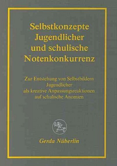 Selbstkonzepte Jugendlicher Und Schulische Notenkonkurrenz: Zur Entstehung Von Selbstbildern Jugendlicher ALS Kreative Anpassungsreaktionen Auf Schuli (Paperback, 2002)