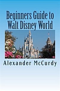 Beginners Guide to Walt Disney World (Paperback)