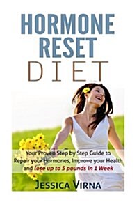 Hormone Reset Diet: Proven Step by Step Guide to Cure Your Hormones, Balance your health, and Secrets for Weight Loss up to 5LBS In 1 Week (Paperback)
