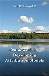 Framework for Developing Attribution Models. Symmetrical Arithmetic and Geometric Attribution (Paperback)