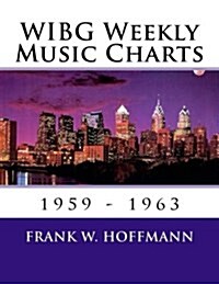 WIBG Weekly Music Charts: 1959 - 1963 (Paperback)