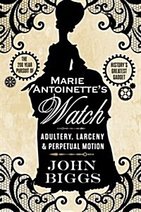 Marie Antoinettes Watch: Adultery, Larceny, & Perpetual Motion (Paperback)