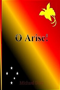 O Arise!: Poems on Papua New Guineas Politics & Society (Paperback)