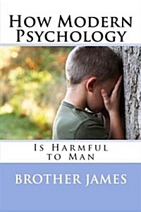 How Modern Psychology: Is Harmful to Man (Paperback)