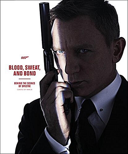 Blood, Sweat, and Bond: Behind the Scenes of Spectre (Hardcover)