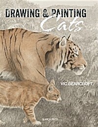 Drawing & Painting Cats : Wild and Domestic Cats in Watercolour, Acrylic, Ink, Pastel and Pencil (Paperback)