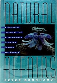 Natural Affairs: A Botanist Looks at the Attachments Between Plants and People (Hardcover, 1st)