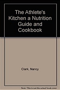 The athletes kitchen: A nutrition guide and cookbook (Paperback)