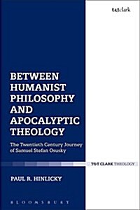 Between Humanist Philosophy and Apocalyptic Theology : The Twentieth Century Sojourn of Samuel Stefan Osusky (Hardcover)