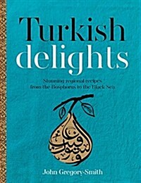 Turkish Delights : Stunning regional recipes from the Bosphorus to the Black Sea (Hardcover)