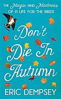 Dont Die in Autumn : The Magic and Madness of a Life for the Birds (Paperback)