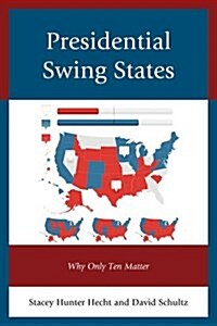 Presidential Swing States: Why Only Ten Matter (Hardcover)