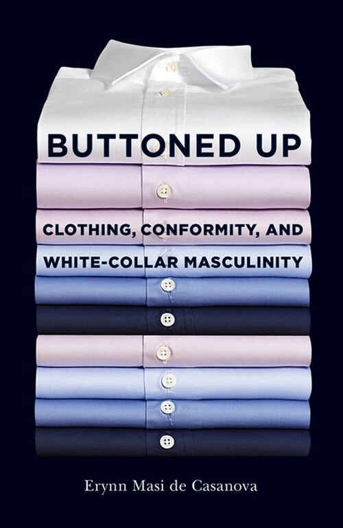 Buttoned Up: Clothing, Conformity, and White-Collar Masculinity (Hardcover)