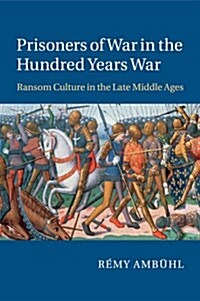 Prisoners of War in the Hundred Years War : Ransom Culture in the Late Middle Ages (Paperback)