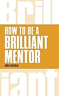 How to be a Brilliant Mentor : How to be a Brilliant Mentor (Paperback)