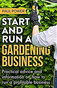 Start and Run a Gardening Business, 4th Edition : Practical Advice and Information on How to Manage a Profitable Business (Paperback)