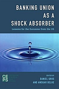 Banking Union as a Shock Absorber : Lessons for the Eurozone from the US (Hardcover)