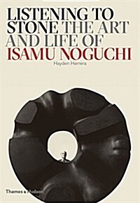 Listening to Stone : The Art and Life of Isamu Noguchi (Hardcover)