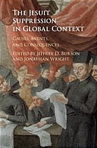 The Jesuit Suppression in Global Context : Causes, Events, and Consequences (Hardcover)