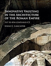 Innovative Vaulting in the Architecture of the Roman Empire : 1st to 4th Centuries CE (Hardcover)