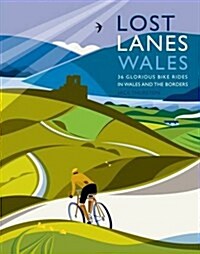 Lost Lanes Wales : 36 Glorious Bike Rides in Wales and the Borders (Paperback)