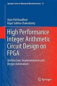 High Performance Integer Arithmetic Circuit Design on FPGA: Architecture, Implementation and Design Automation (Hardcover, 2016)