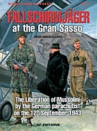 Fallschirmjager at the Gran Sasso: The Liberation of Mussolini Byt the German Parachutist on the 12th September 1943 (Paperback)