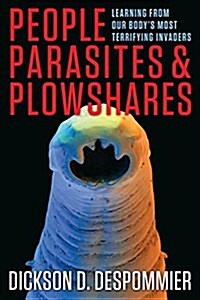 People, Parasites, and Plowshares: Learning from Our Bodys Most Terrifying Invaders (Paperback)