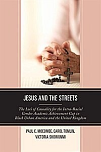Jesus and the Streets: The Loci of Causality for the Intra-Racial Gender Academic Achievement Gap in Black Urban America and the United Kingd (Paperback)