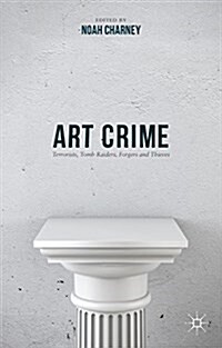 Art Crime : Terrorists, Tomb Raiders, Forgers and Thieves (Hardcover)