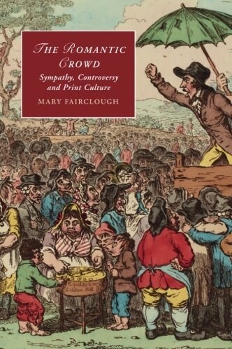 The Romantic Crowd : Sympathy, Controversy and Print Culture (Paperback)