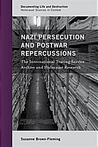 Nazi Persecution and Postwar Repercussions: The International Tracing Service Archive and Holocaust Research (Hardcover)