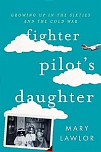 Fighter Pilots Daughter: Growing Up in the Sixties and the Cold War (Paperback)