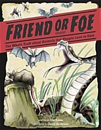 Friend or Foe : The Whole Truth about Animals that People Love to Hate (Hardcover, Illustrated ed)