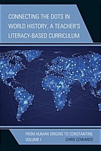 Connecting the Dots in World History, a Teachers Literacy-Based Curriculum: From Human Origins to Constantine (Hardcover)