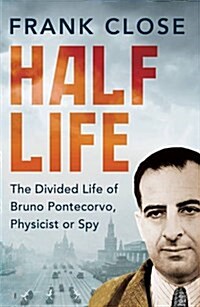 Half Life : The Divided Life of Bruno Pontecorvo, Physicist or Spy (Paperback)