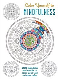 Color Yourself to Mindfulness: 100 Mandalas and Motifs to Color Your Way to Inner Calm (Hardcover)